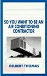 Delbert D. Thomas - So You Want to Be an Air Conditioning Contractor?