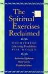 Katherine Dyckman, Katherine Marie Dyckman, Katherine/ Garvin Dyckman, Mary Garvin, Elizabeth Liebert - The Spiritual Exercises Reclaimed