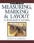 John Carroll - Measuring, Marking & Layout: A Builder's Guide / For Pros by Pros
