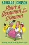 babara Johnson, Barbara Johnson - Plant a geranium in your cranium