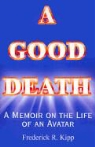Frederick R. Kipp - A Good Death: A Memoir on the Life of an Avatar (Helen P. Kipp, 1932-1995)