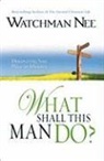 Watchman Nee - What Shall This Man Do?