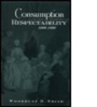 Woodruff Smith, Woodruff D. Smith - Consumption and the Making of Respectability, 1600-1800