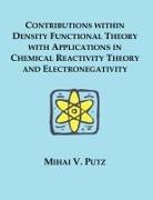 Mihai V. Putz - Contributions Within Density Functional Theory with Applications in Chemical Reactivity Theory and Electronegativity
