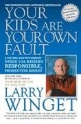 Larry Winget, Winget Larry - Your Kids Are Your Own Fault A Fix-the-way-you-parent Guide for Raising Responsible, Productive