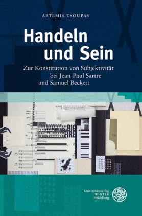 Artemis Tsoupas - Handeln und Sein - Zur Konstitution von Subjektivität bei Jean-Paul Sartre und Samuel Beckett. Dissertationsschrift