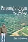 Bob Murray - Pursuing a Dream to Fly