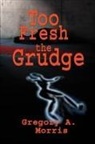Gregory A. Morris - Too Fresh the Grudge