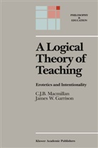 James W Garrison, James W. Garrison, C J Macmillan, C J B Macmillan, C. J. B. Macmillan, C.J.B. Macmillan - A Logical Theory of Teaching