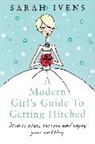 Sarah Ivens, Ivens Sarah, Sarah Ivens Moffett - A Modern girl's Guide to Getting Hitched