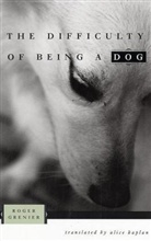 ROGER GRENIER, Grenier Roger, Alice Kaplan, University Of Chicago Press - The Difficulty of Being a Dog
