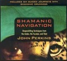 John Perkins - Shamanic Navigation: Shapeshifting Techniques from the Andes, the Yucatan, and Tibet (Hörbuch)