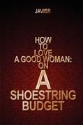 Javier - How to Love a Good Woman on a Shoestring Budget