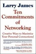 Larry James - Ten Commitments of Networking Creative Ways to Maximize Your Personal Connections
