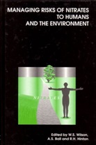 W.s. Ball Wilson, A S Ball, A. S. Ball, A.S. Ball, R H Hinton, R. H. Hinton... - Managing Risks of Nitrates to Humans and the Environment