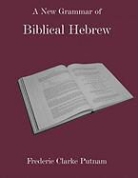 Frederic Clarke Putnam - A New Grammar of Biblical Hebrew