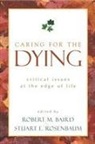 Robert M. Baird, Robert M. Rosenbaum Baird, Stuart E. Rosenbaum, Stuart E. Baird Rosenbaum, Robert M Baird, Robert M. Baird... - Caring for the Dying