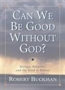 Rob Buckman, Robert Buckman - Can we be good without god