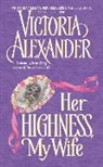 Victoria Alexander - Her Highness, My Wife
