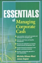 Allman-Ward, Michele Allman-Ward, Michelle Allman-Ward, Sagner, James Sagner - Essentials of Managing Corporate Cash