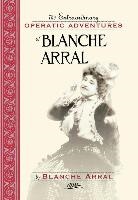 Blanche Arral, Blanche/ Glackens Arral, William R. Moran - Extraordinary Operatic Adventures of Blanche Arral