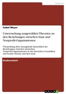 Isabel Meyer - Untersuchung ausgewählter Theorien zu den Beziehungen  zwischen Staat und Nonprofit-Organisationen