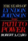 Robert A Caro, Robert A. Caro - The Years Of Lyndon Johnson: The Path To Power