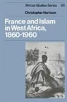 Christopher Harrison, David Anderson, Carolyn Brown - France and Islam in West Africa, 1860-1960