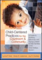 Lynne F. Katz, Lynne F./ Lederman Katz, Cindy S. Lederman, Joy D. Osofsky, Lynne Katz, Judge Cindy Lederman... - Child-centered Practices for the Courtroom and Community