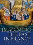 Anne D. Hedeman, . Morrison, .. Morrison, Elizabeth Morrison, Elizabeth/ Hedeman Morrison - Imagining the Past in France