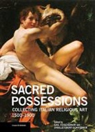 . Feigenbaum, .. Feigenbaum, Gail Feigenbaum, Gail Ebert-Schifferer Feigenbaum, Sybille Ebert-Schifferer, Gail Feigenbaum - Sacred Possessions - Collecting Italian Religious Art, 1500-1900