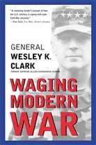 Wesley Clark, Wesley K. Clark - Waging Modern War