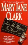 Mary Jane Clark - Let Me Whisper in your Ear