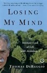 Thomas DeBaggio - Losing My Mind: An Intimate Look at Life with Alzheimer's