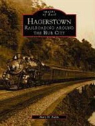 Mary H. Rubin - Hagerstown: Railroading Around the Hub City