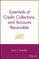 Schaeffer, Mary S Schaeffer, Mary S. Schaeffer, Mary S. (Editor of Ioma''s Report on Ma Schaeffer, Ms Schaeffer, Schaeffer Mary S.... - Essentials of Credit, Collections and Accounts Receivable