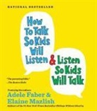 Adele Faber, Elaine Mazlish, Adele Faber, Elaine Mazlish - How to Talk So Kids Will Listen and Listen So Kids Will Talk (Audio book)