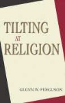 Glenn W Ferguson, Glenn W. Ferguson - Tilting At Religion