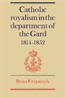 Fitzpatrick Brian, Brian Fitzpatrick - Catholic Royalism in the Department of the Gard 1814-1852