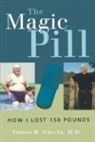 Garcia, Tomas B Garcia, Tomas B. Garcia - Magic Pill: How I Lost 150 Pounds