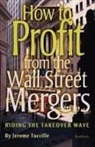 Jerome Tuccille - How to Profit from the Wall Street Mergers