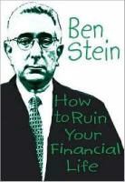 Ben Stein, Benjamin Stein - How to ruin your financial life