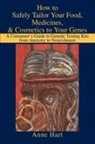 Anne Hart - How to Safely Tailor Your Food, Medicines, & Cosmetics to Your Genes