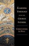 Christopher A Hall, Christopher A. Hall - Learning Theology with the Church Fathers