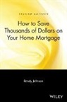 R Johnson, Randy Johnson - How to Save Thousands of Dollars on Your Home Mortgage