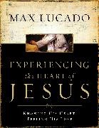 Max Lucado - Experiencing the Heart of Jesus - Knowing His Heart, Feeling His Love