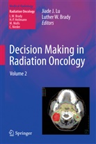 Luther W. Brady, Jiad J Lu, Jiade J Lu, Jiade J. Lu, W Brady, W Brady - Decision Making in Radiation Oncology. Vol.2