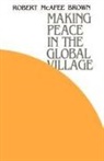 Robert McAfee Brown - Making Peace in the Global Village