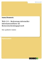 Ivana Zivanovic - Web 2.0 - Bedeutung informeller Informationsflüsse im Reiseentscheidungsprozeß