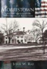 John Rae, John W. Rae - Morristown:: A Military Headquarters of the American Revolution